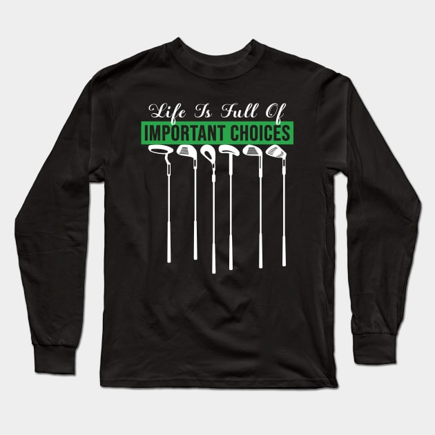 Life Is Full Of Important Choices Golf Player Golf Lovers Gift Long Sleeve T-Shirt by Herotee